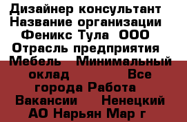 Дизайнер-консультант › Название организации ­ Феникс Тула, ООО › Отрасль предприятия ­ Мебель › Минимальный оклад ­ 20 000 - Все города Работа » Вакансии   . Ненецкий АО,Нарьян-Мар г.